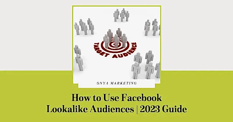 How to Use Facebook Lookalike Audiences | 2023 Guide