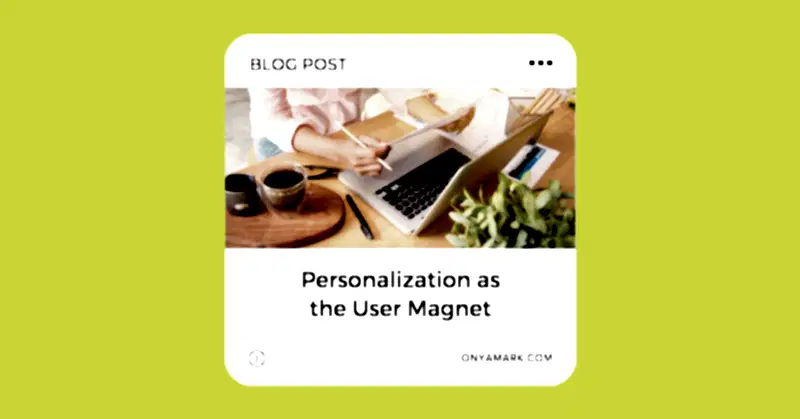 Onya Blog | Personalization as the User Magnet